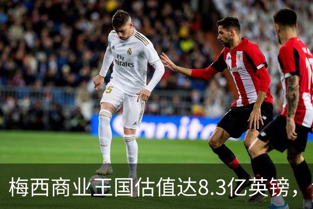 梅西商业王国估值达8.3亿英镑，涵盖多元投资